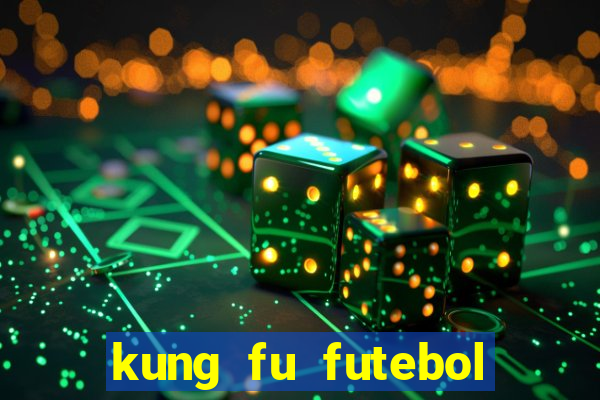 kung fu futebol clube dublado online